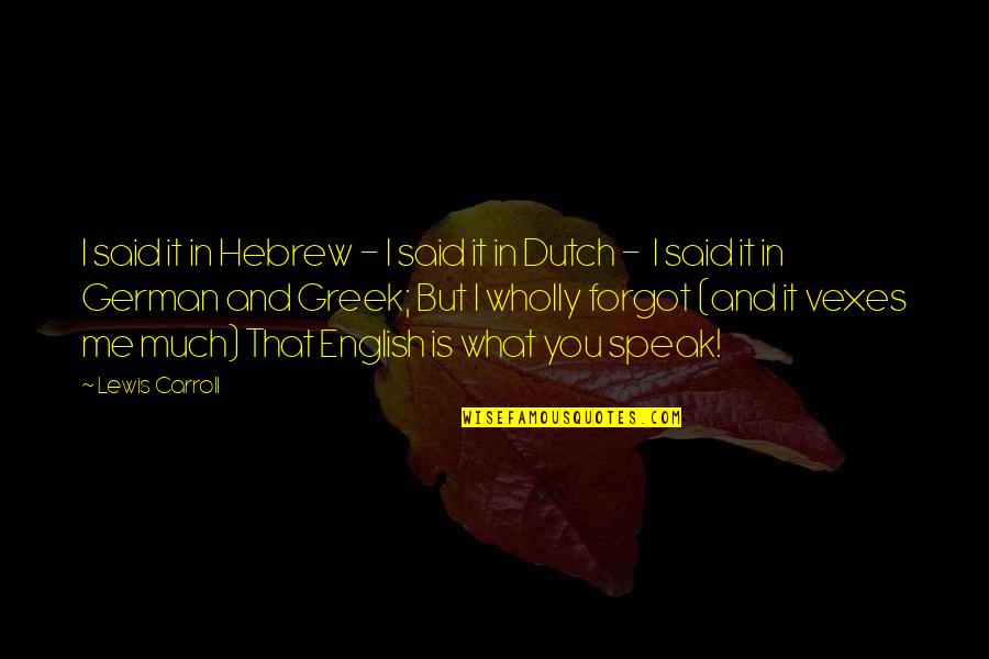Vexes Me Quotes By Lewis Carroll: I said it in Hebrew - I said Vexes Me Quotes By Lewis Carroll: I said it in Hebrew - I said