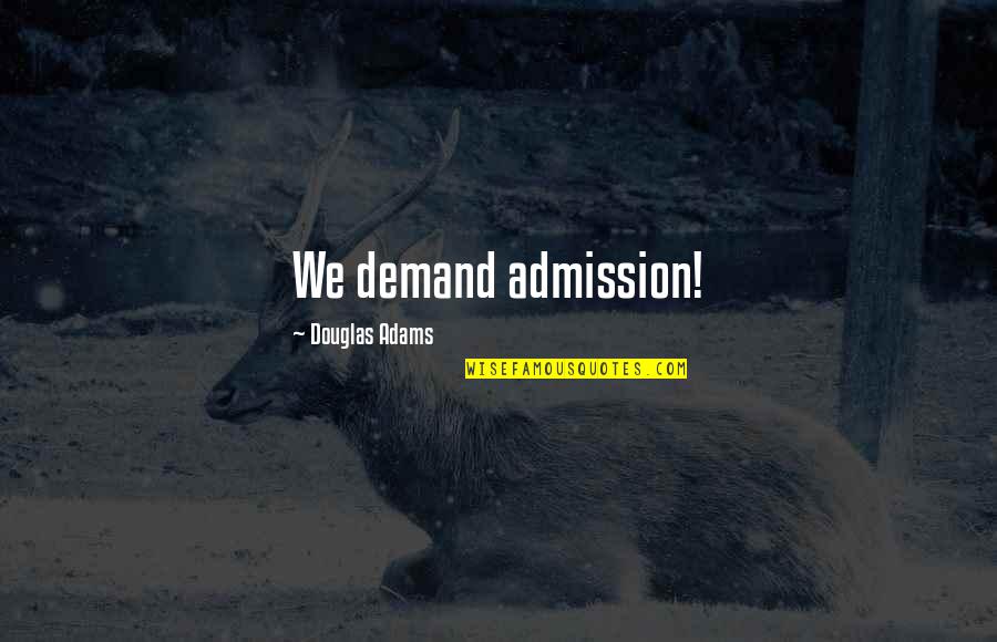 Vexiath Quotes By Douglas Adams: We demand admission! Vexiath Quotes By Douglas Adams: We demand admission!