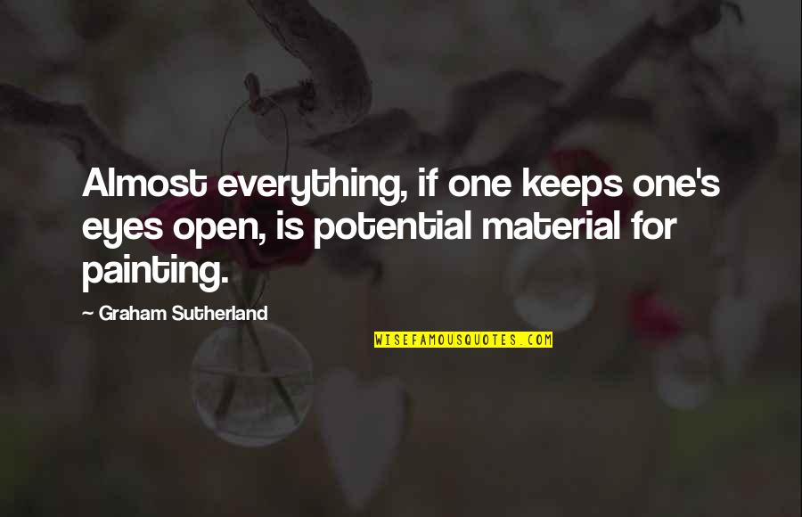 Vexis Pbi Quotes By Graham Sutherland: Almost everything, if one keeps one's eyes open,