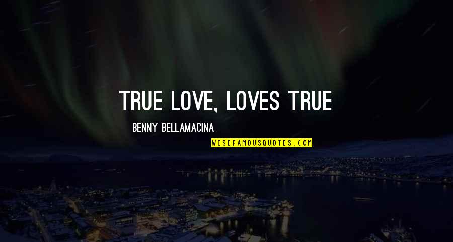 Veyda Lake Quotes By Benny Bellamacina: True love, loves true
