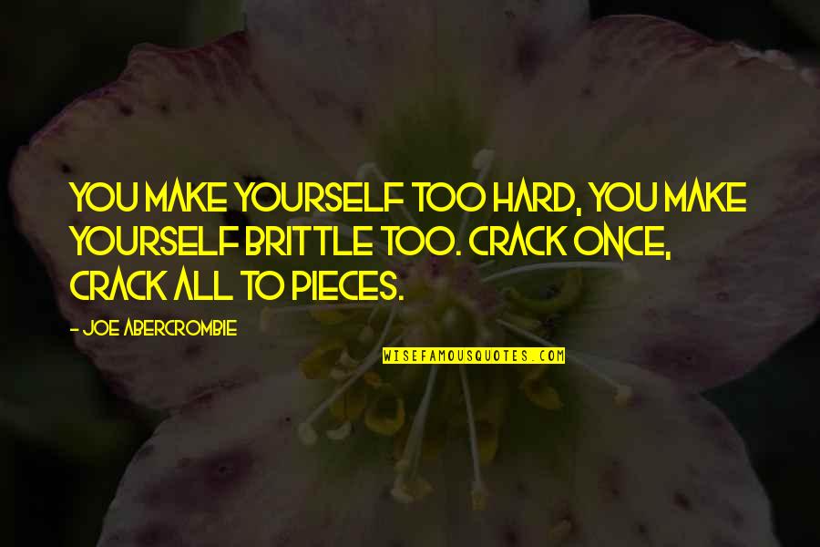Veyda Mcvey Quotes By Joe Abercrombie: You make yourself too hard, you make yourself Veyda Mcvey Quotes By Joe Abercrombie: You make yourself too hard, you make yourself