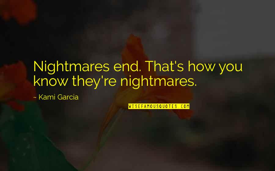 Veyda Mcvey Quotes By Kami Garcia: Nightmares end. That's how you know they're nightmares. Veyda Mcvey Quotes By Kami Garcia: Nightmares end. That's how you know they're nightmares.
