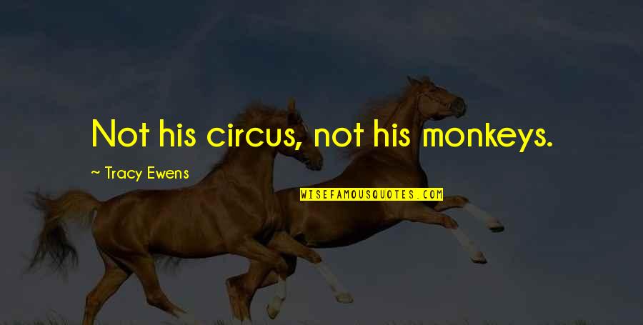 Veyda Mcvey Quotes By Tracy Ewens: Not his circus, not his monkeys. Veyda Mcvey Quotes By Tracy Ewens: Not his circus, not his monkeys.