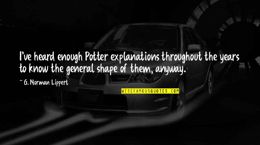 Veyis Quotes By G. Norman Lippert: I've heard enough Potter explanations throughout the years
