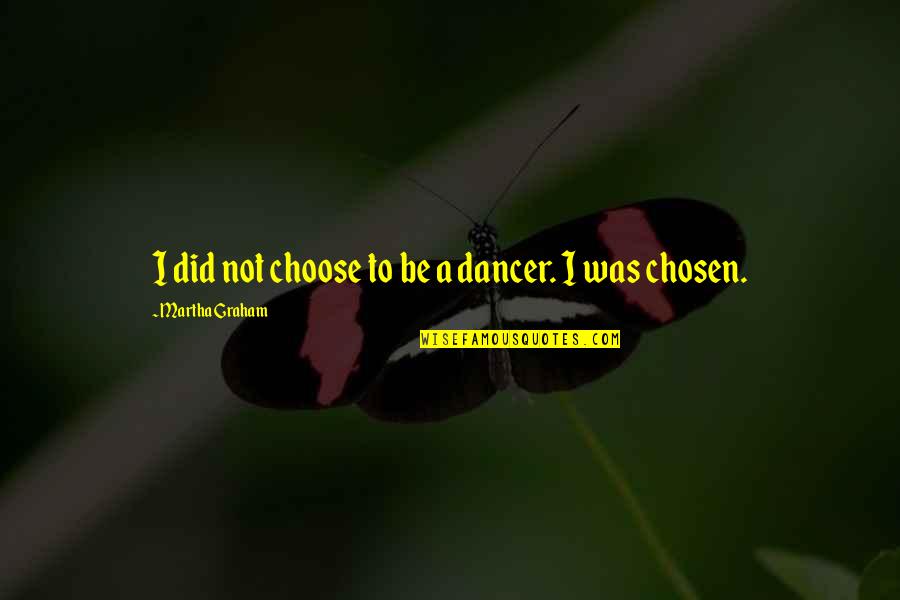 Veyne Bild Quotes By Martha Graham: I did not choose to be a dancer. Veyne Bild Quotes By Martha Graham: I did not choose to be a dancer.