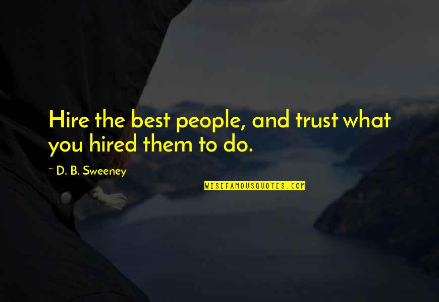 Veyne Paul Quotes By D. B. Sweeney: Hire the best people, and trust what you Veyne Paul Quotes By D. B. Sweeney: Hire the best people, and trust what you