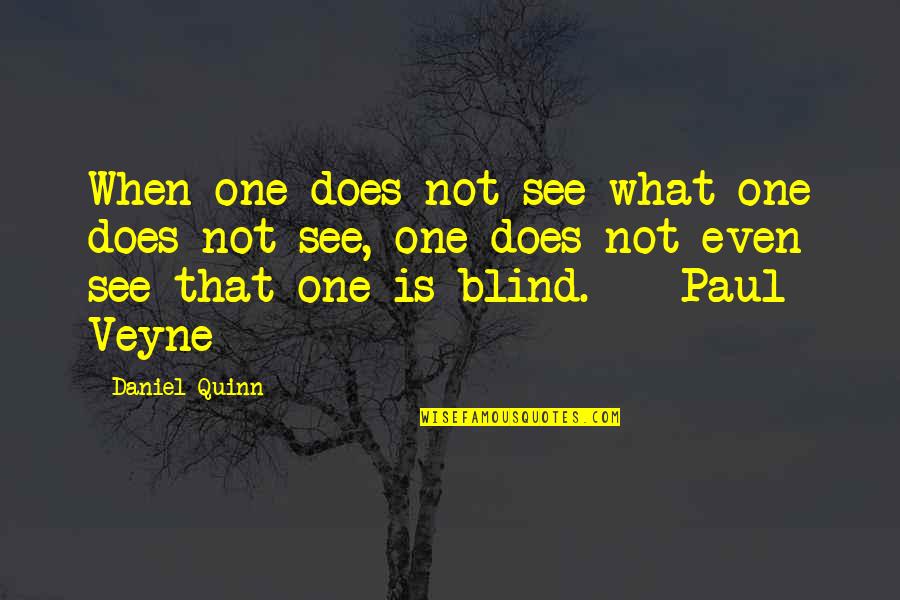 Veyne Paul Quotes By Daniel Quinn: When one does not see what one does Veyne Paul Quotes By Daniel Quinn: When one does not see what one does