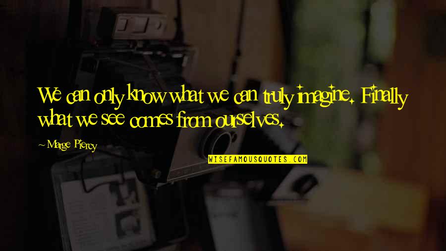 Veyron Super Quotes By Marge Piercy: We can only know what we can truly Veyron Super Quotes By Marge Piercy: We can only know what we can truly