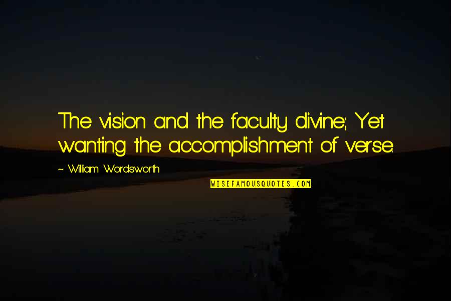 Veyseloglu Quotes By William Wordsworth: The vision and the faculty divine; Yet wanting