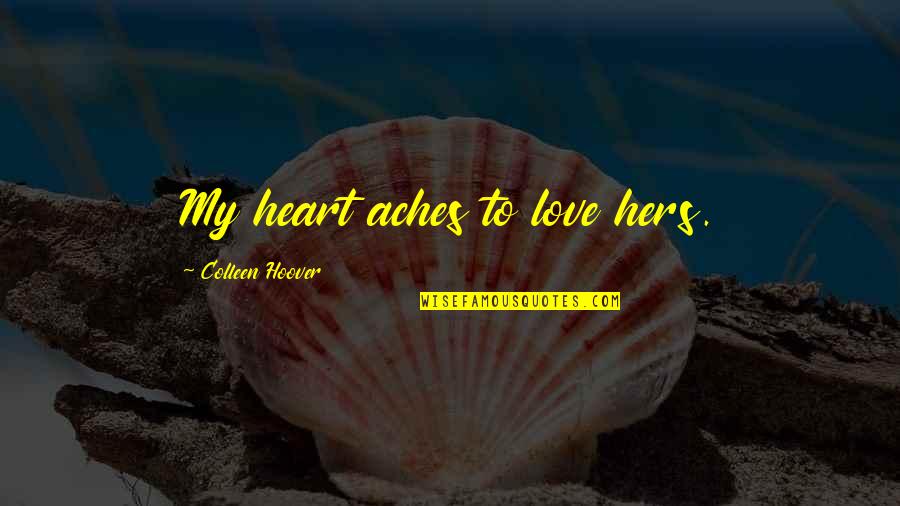 Veytia Group Quotes By Colleen Hoover: My heart aches to love hers. Veytia Group Quotes By Colleen Hoover: My heart aches to love hers.
