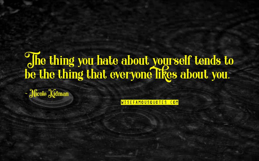 Veytia Group Quotes By Nicole Kidman: The thing you hate about yourself tends to Veytia Group Quotes By Nicole Kidman: The thing you hate about yourself tends to