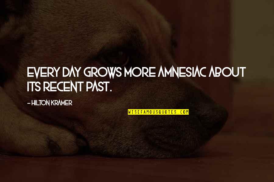 Vezane Igrice Quotes By Hilton Kramer: Every day grows more amnesiac about its recent