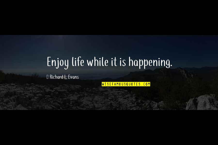 Vezane Igrice Quotes By Richard L. Evans: Enjoy life while it is happening.