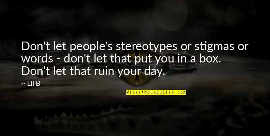 Vezani Quotes By Lil B: Don't let people's stereotypes or stigmas or words Vezani Quotes By Lil B: Don't let people's stereotypes or stigmas or words