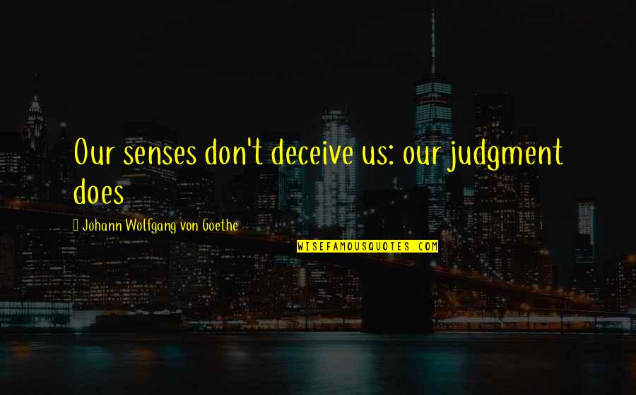 Vezani Sistem Quotes By Johann Wolfgang Von Goethe: Our senses don't deceive us: our judgment does Vezani Sistem Quotes By Johann Wolfgang Von Goethe: Our senses don't deceive us: our judgment does