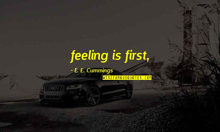 Vezess J L Quotes By E. E. Cummings: feeling is first,
