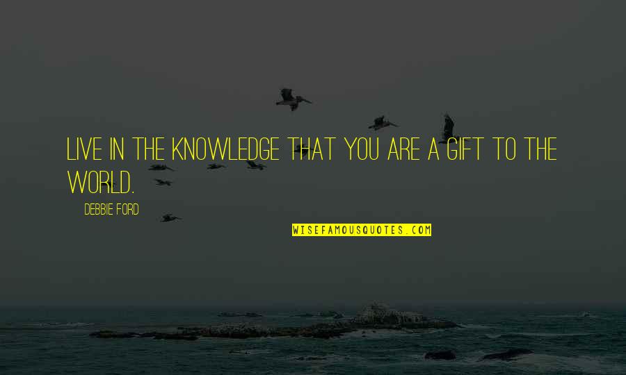 Vezmar Poliklinika Quotes By Debbie Ford: Live in the knowledge that you are a