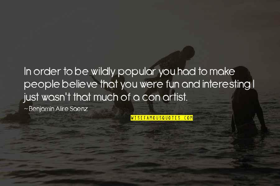 Vezmete Quotes By Benjamin Alire Saenz: In order to be wildly popular you had