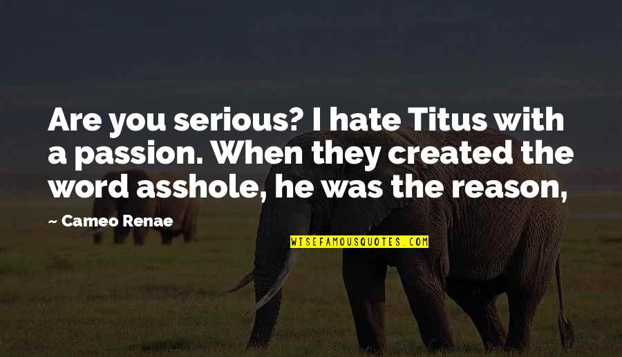 Vezmete Quotes By Cameo Renae: Are you serious? I hate Titus with a