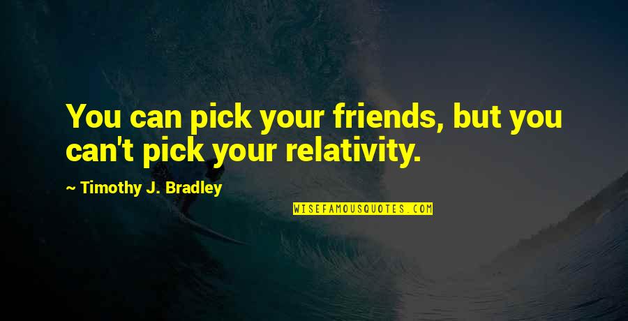 Vezmete Quotes By Timothy J. Bradley: You can pick your friends, but you can't
