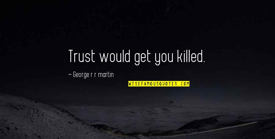 Vezzos Quotes By George R R Martin: Trust would get you killed. Vezzos Quotes By George R R Martin: Trust would get you killed.