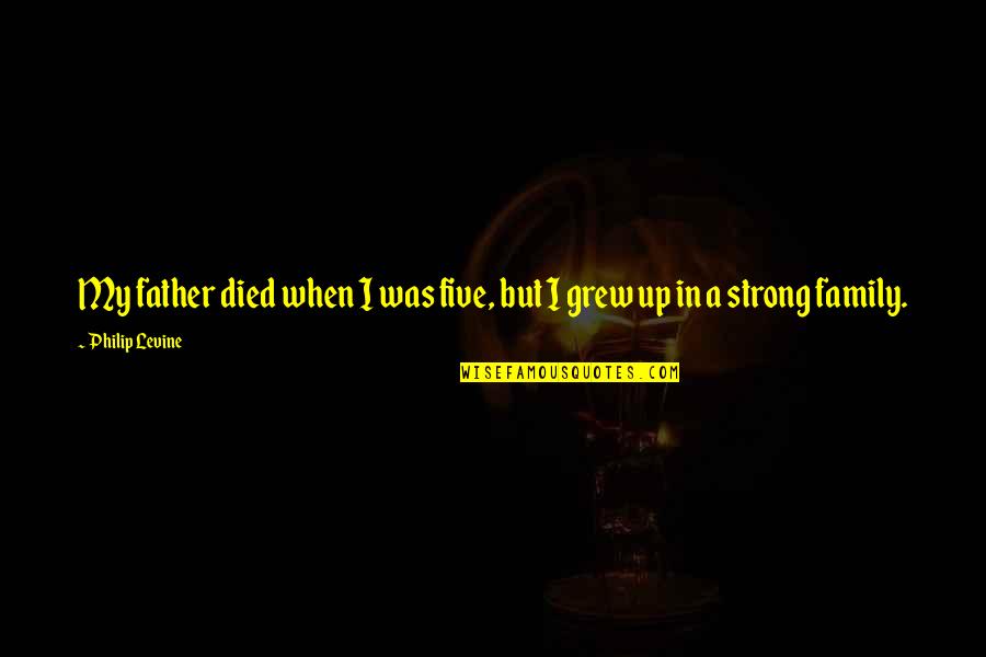 Vezzos Quotes By Philip Levine: My father died when I was five, but