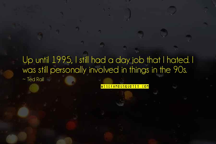 Vezzos Quotes By Ted Rall: Up until 1995, I still had a day Vezzos Quotes By Ted Rall: Up until 1995, I still had a day