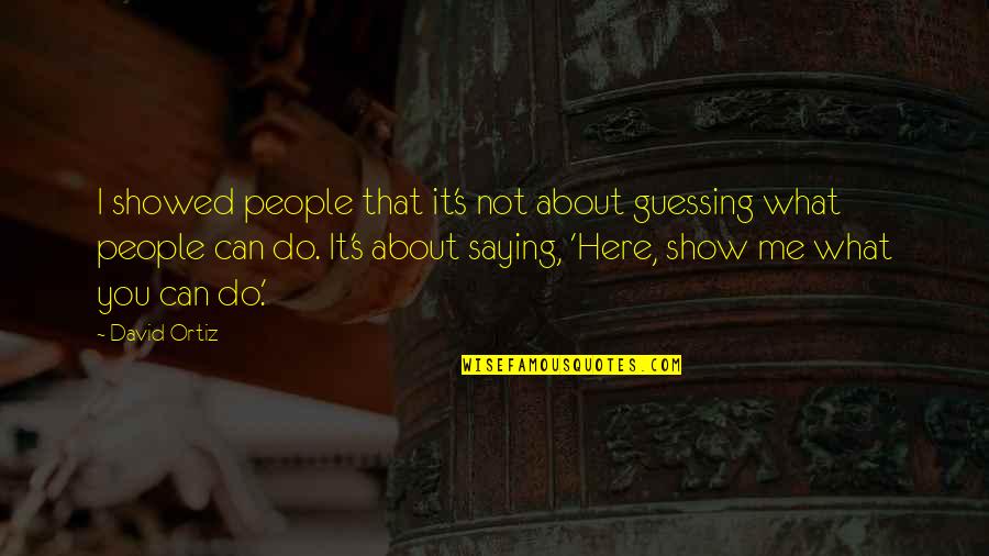 Vfc Airsoft Quotes By David Ortiz: I showed people that it's not about guessing