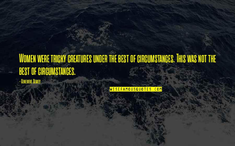 Vfmo Quotes By Genevieve Dewey: Women were tricky creatures under the best of Vfmo Quotes By Genevieve Dewey: Women were tricky creatures under the best of