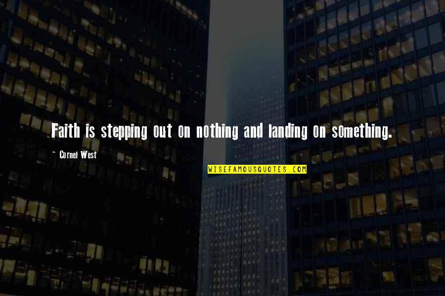 Vfv Quote Quotes By Cornel West: Faith is stepping out on nothing and landing