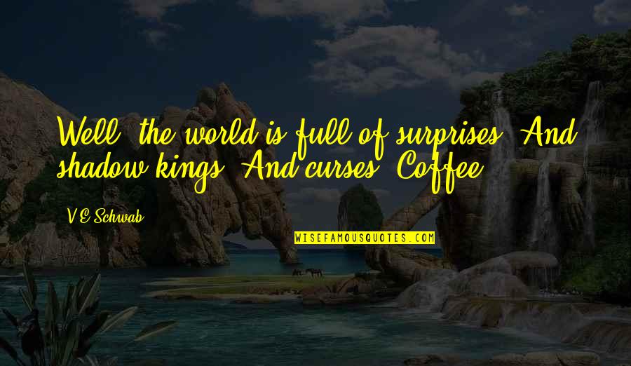 V'ger Quotes By V.E Schwab: Well, the world is full of surprises. And