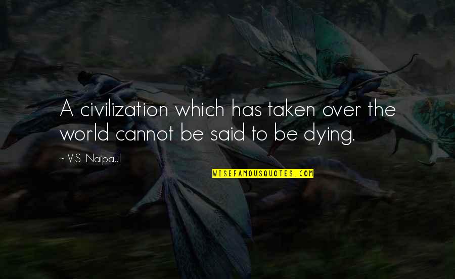 V'ger Quotes By V.S. Naipaul: A civilization which has taken over the world