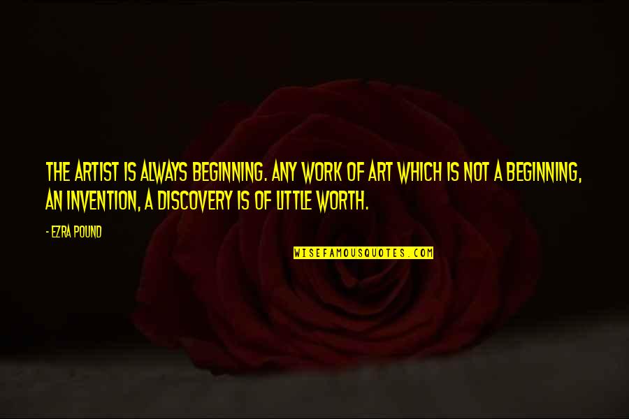 Vgespl Quotes By Ezra Pound: The artist is always beginning. Any work of