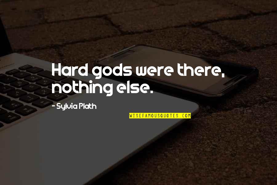 Vghs Funny Quotes By Sylvia Plath: Hard gods were there, nothing else.