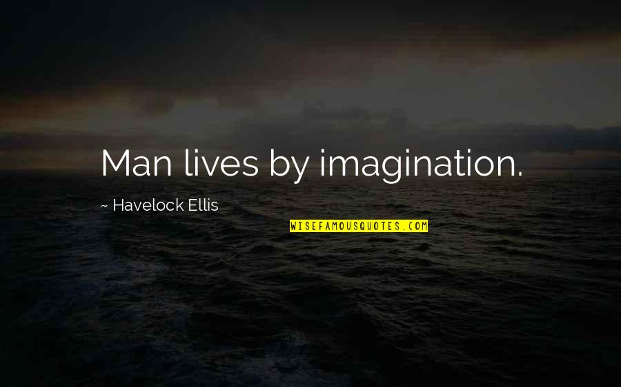 Vghs Quotes By Havelock Ellis: Man lives by imagination.