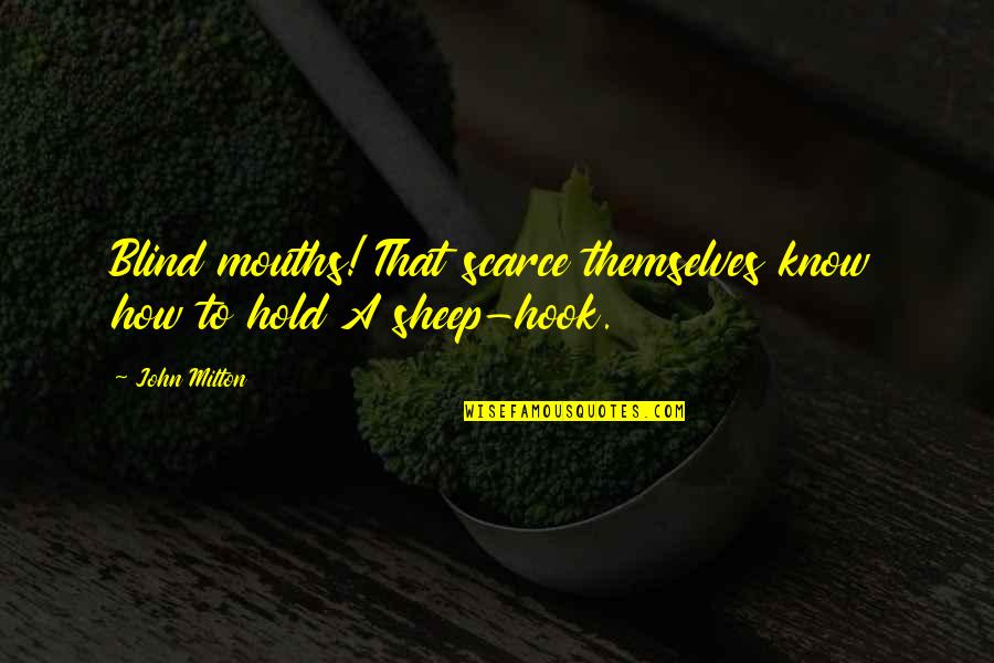 Vglea Quote Quotes By John Milton: Blind mouths! That scarce themselves know how to