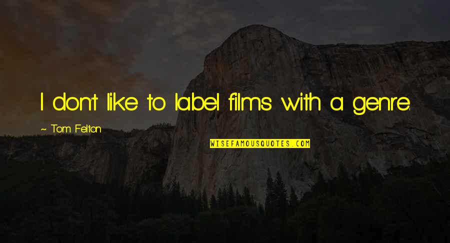 Vglea Quote Quotes By Tom Felton: I don't like to label films with a Vglea Quote Quotes By Tom Felton: I don't like to label films with a