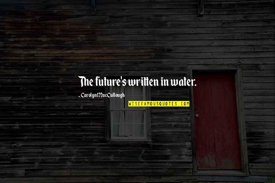 Vgli Quotes By Carolyn MacCullough: The future's written in water. Vgli Quotes By Carolyn MacCullough: The future's written in water.