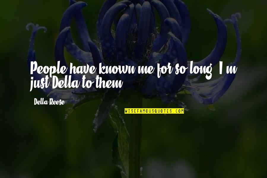 Vgli Quotes By Della Reese: People have known me for so long, I'm