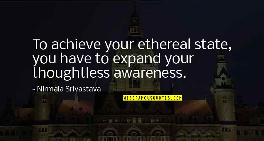Vgystore Quotes By Nirmala Srivastava: To achieve your ethereal state, you have to Vgystore Quotes By Nirmala Srivastava: To achieve your ethereal state, you have to