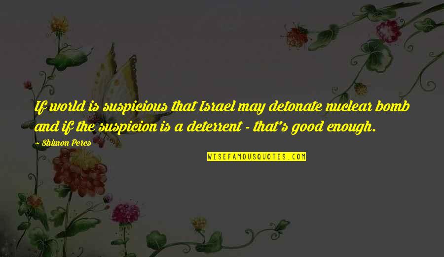 Vgystore Quotes By Shimon Peres: If world is suspicious that Israel may detonate Vgystore Quotes By Shimon Peres: If world is suspicious that Israel may detonate