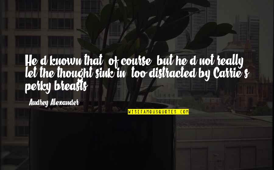Vgytf Quotes By Audrey Alexander: He'd known that, of course, but he'd not Vgytf Quotes By Audrey Alexander: He'd known that, of course, but he'd not