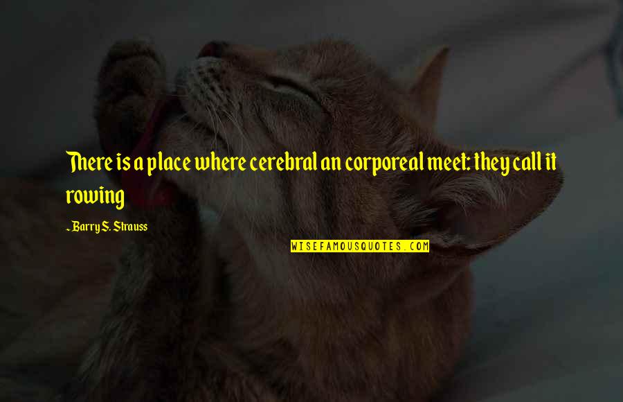 Vgytf Quotes By Barry S. Strauss: There is a place where cerebral an corporeal Vgytf Quotes By Barry S. Strauss: There is a place where cerebral an corporeal