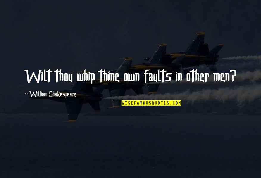 Vgytf Quotes By William Shakespeare: Wilt thou whip thine own faults in other Vgytf Quotes By William Shakespeare: Wilt thou whip thine own faults in other