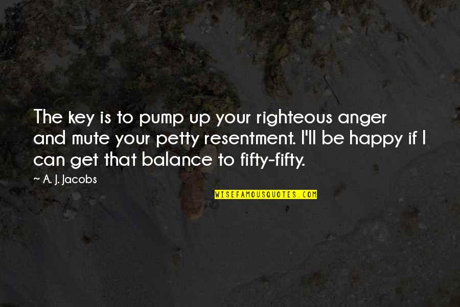 Vh1 Hindsight Quotes By A. J. Jacobs: The key is to pump up your righteous