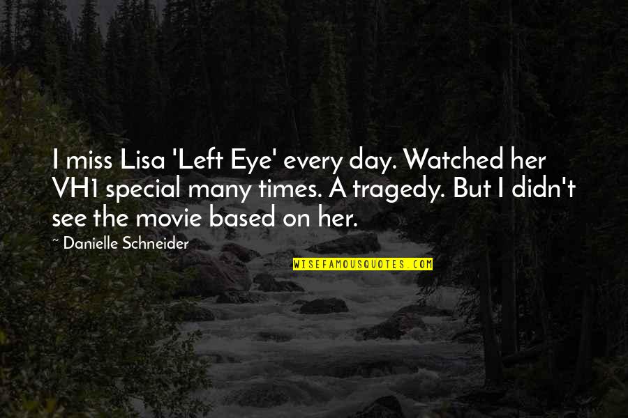 Vh1 Quotes By Danielle Schneider: I miss Lisa 'Left Eye' every day. Watched