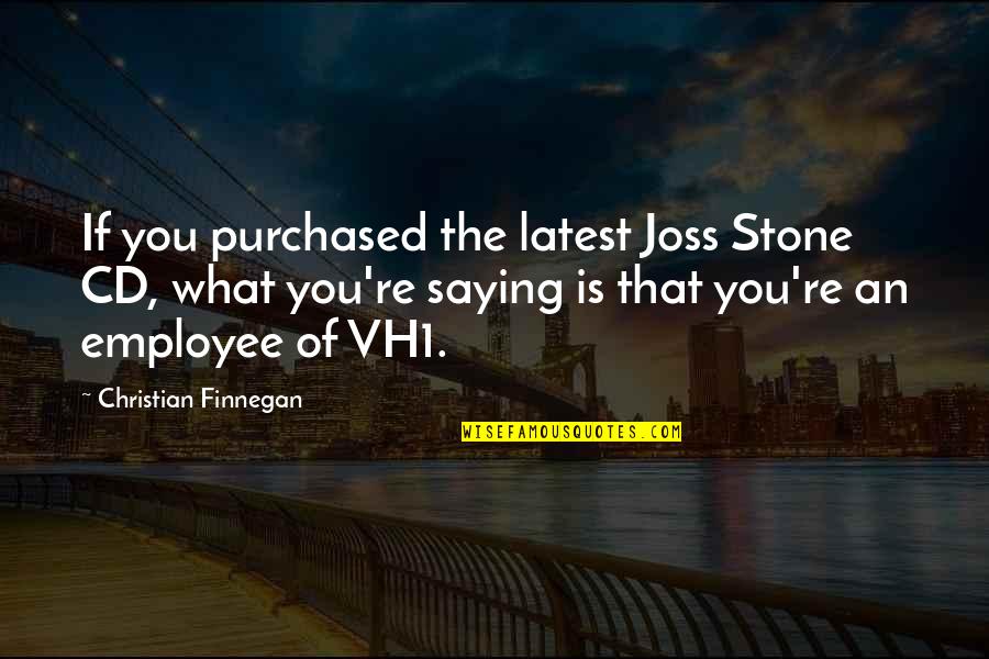 Vh1's Quotes By Christian Finnegan: If you purchased the latest Joss Stone CD,