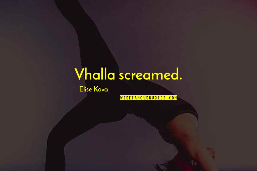 Vhalla Quotes By Elise Kova: Vhalla screamed.