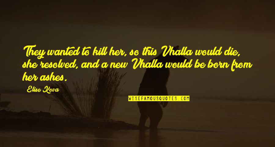 Vhalla Quotes By Elise Kova: They wanted to kill her, so this Vhalla