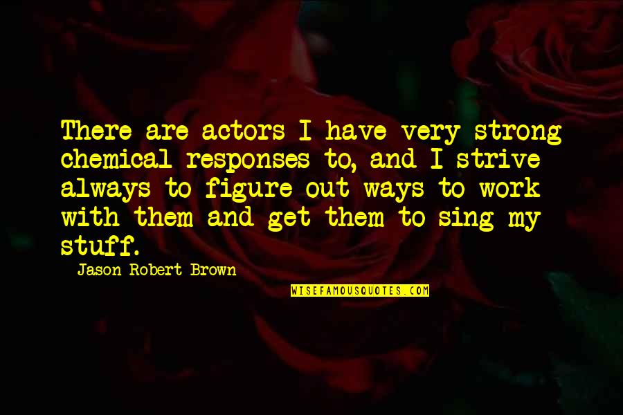 Vharazipi Quotes By Jason Robert Brown: There are actors I have very strong chemical Vharazipi Quotes By Jason Robert Brown: There are actors I have very strong chemical